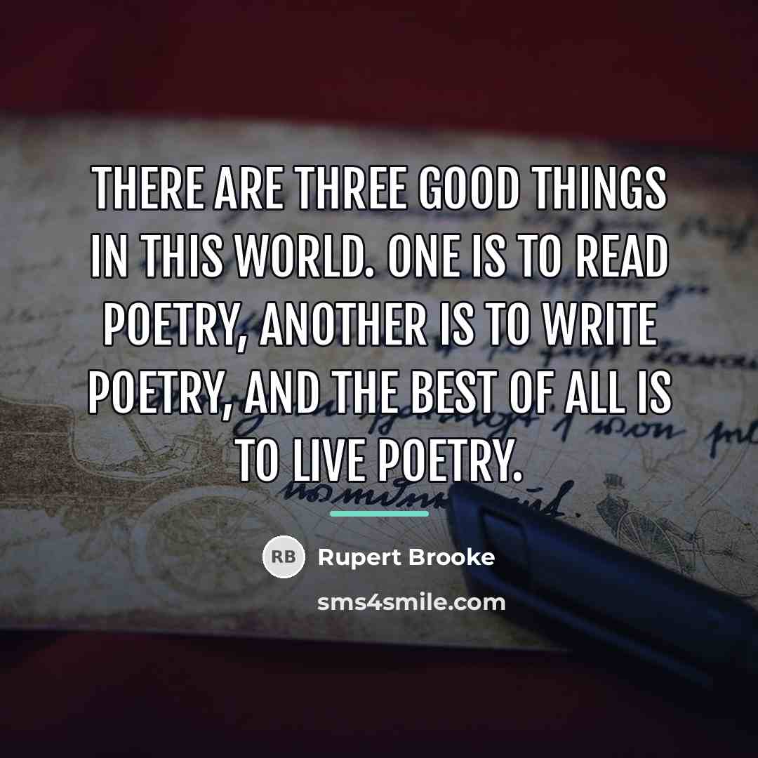 “There are three good things in this world. One is…” quote by Rupert Brooke