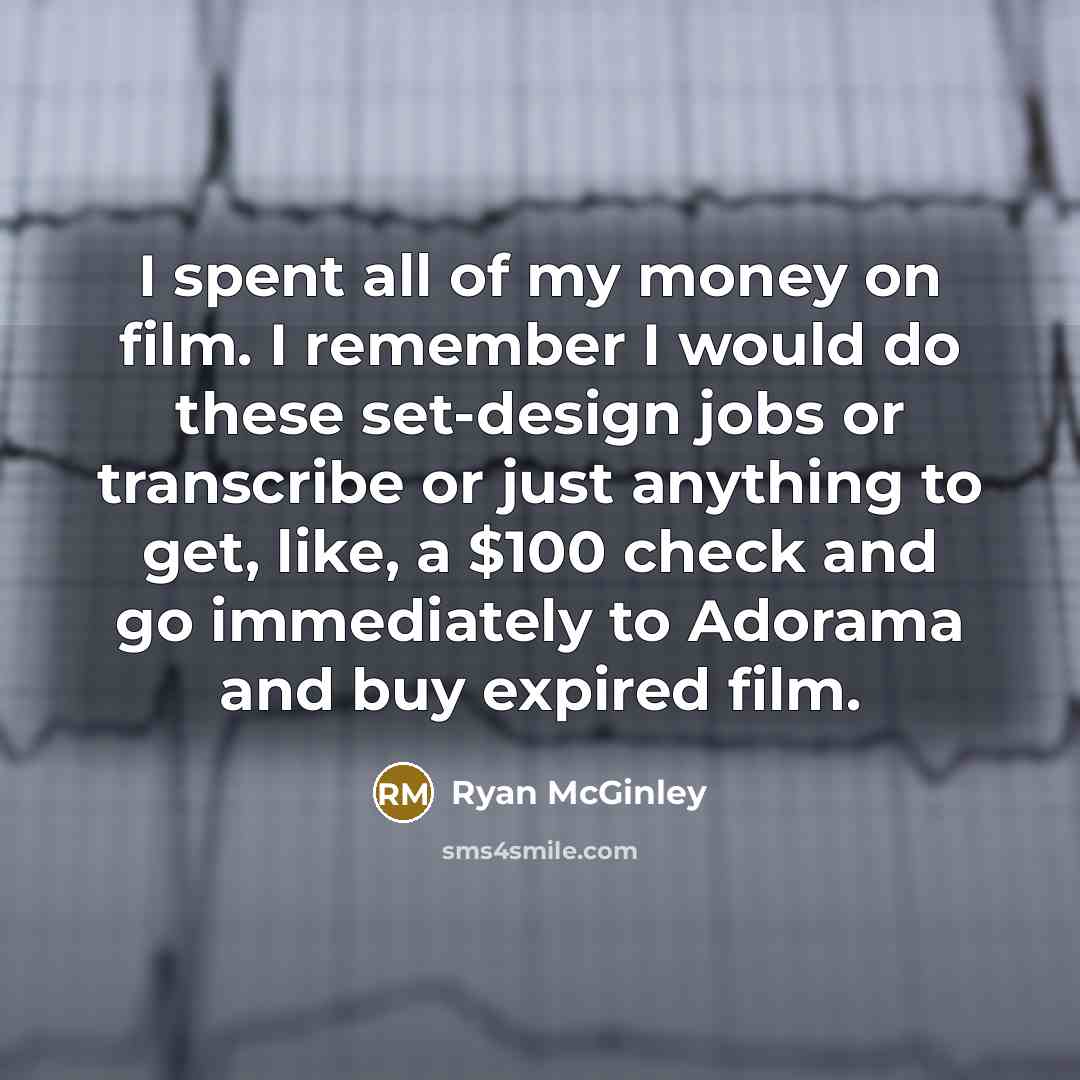 “I spent all of my money on film. I remember…” quote by Ryan McGinley