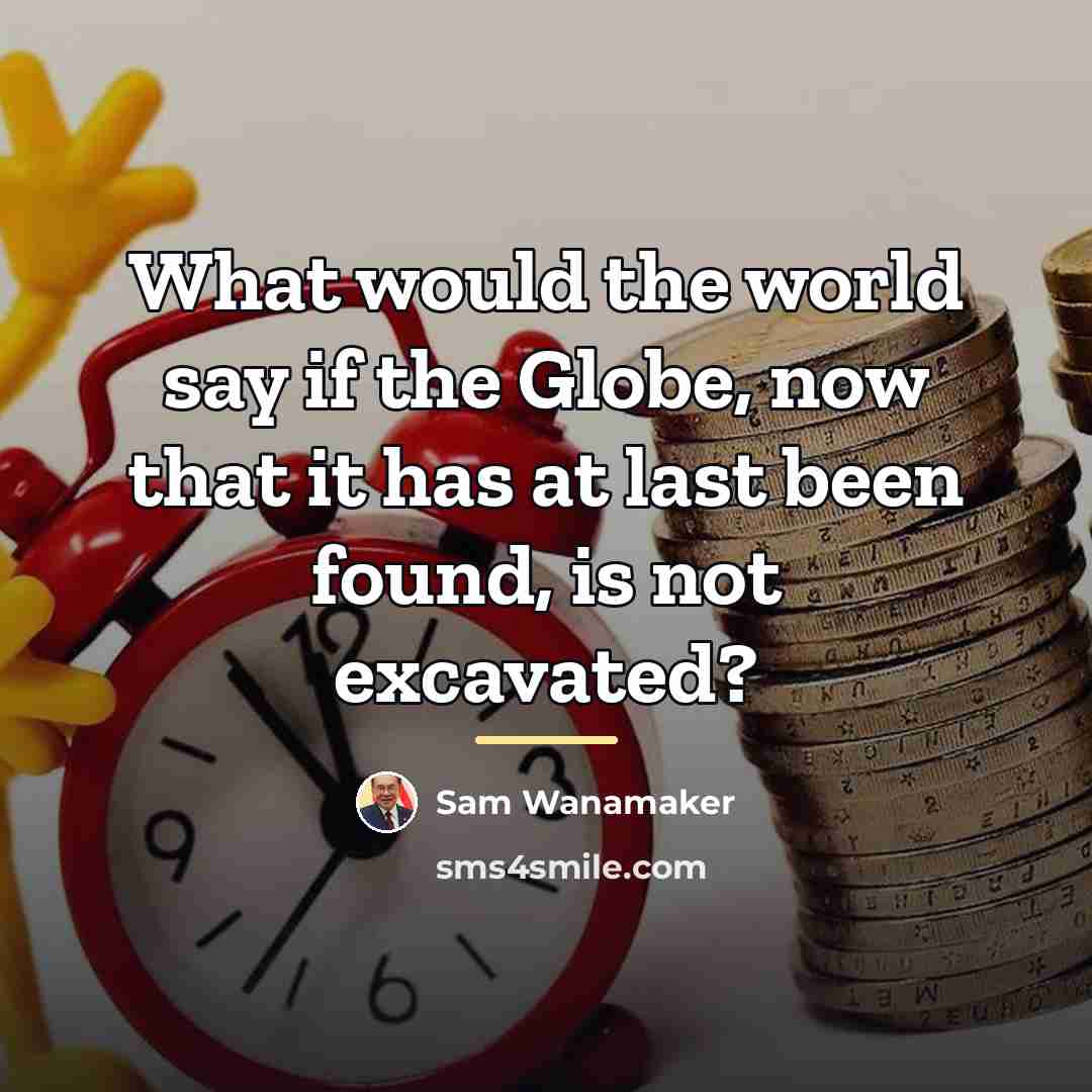 “What would the world say if the Globe, now that…” quote by Sam Wanamaker