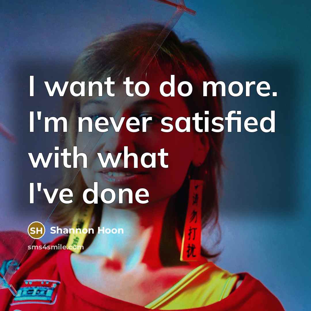 “I want to do more. I'm never satisfied with what…” quote by Shannon Hoon