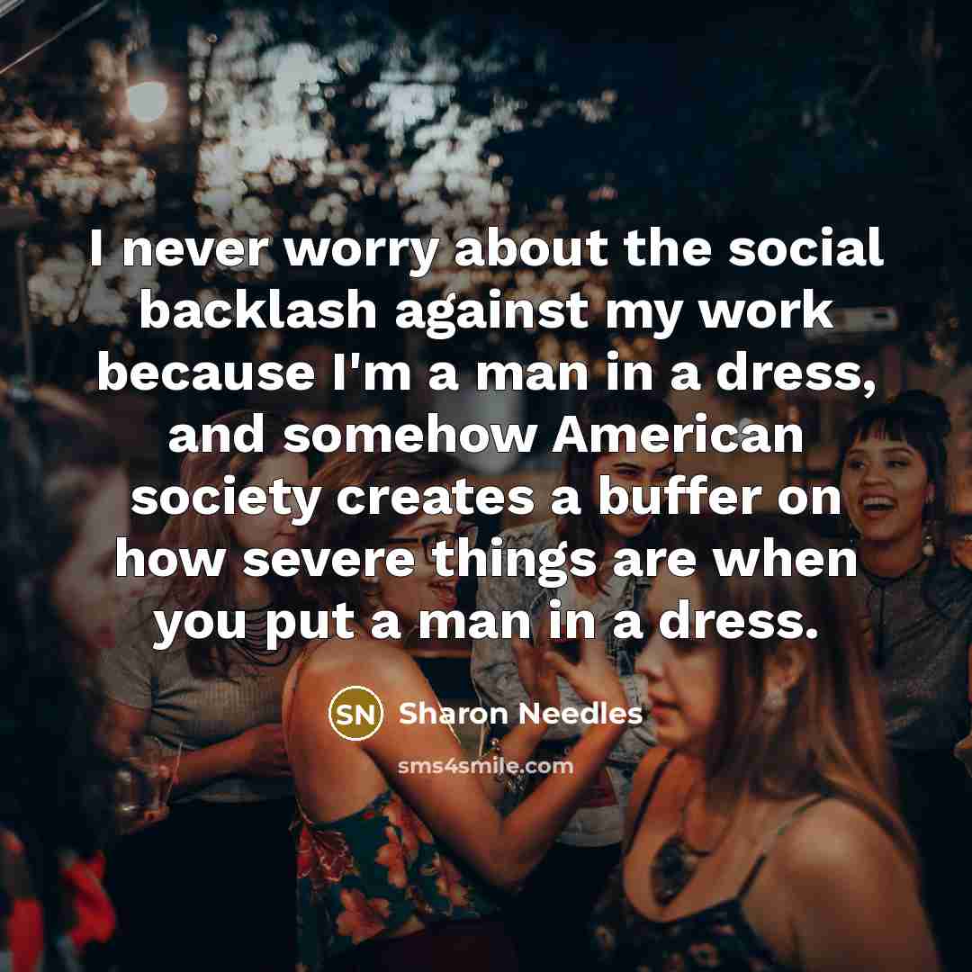 “I never worry about the social backlash against my work…” quote by Sharon Needles