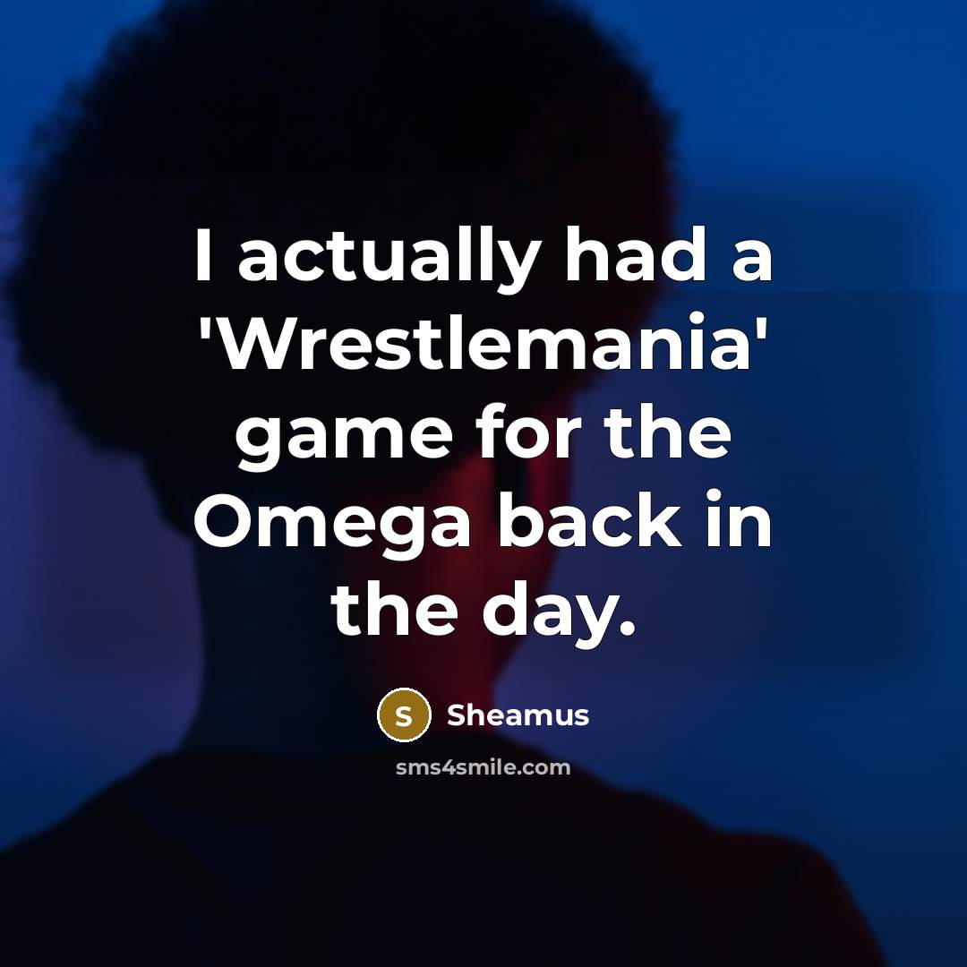 “I actually had a 'Wrestlemania' game for the Omega back…” quote by Sheamus