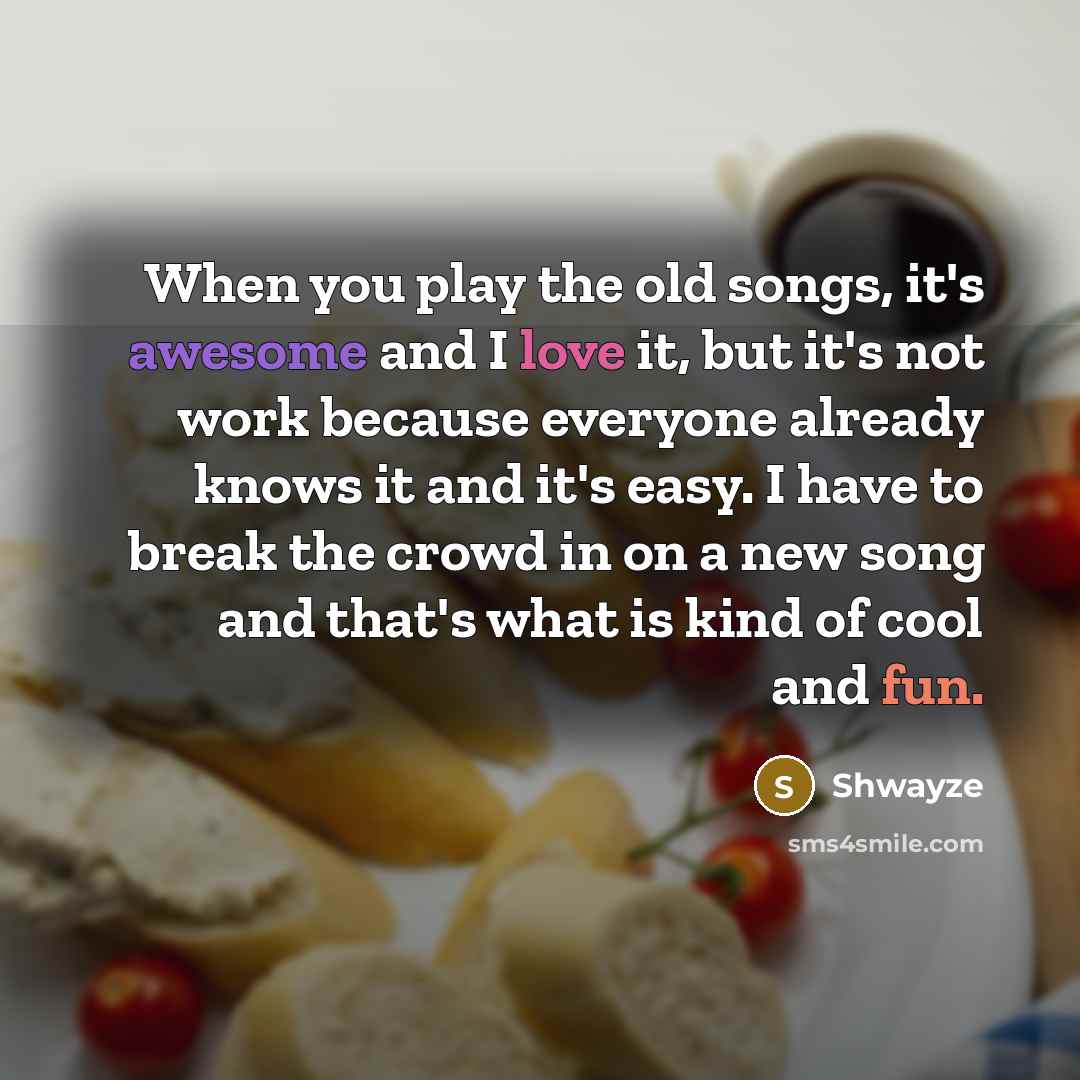 “When you play the old songs, it's awesome and I…” quote by Shwayze