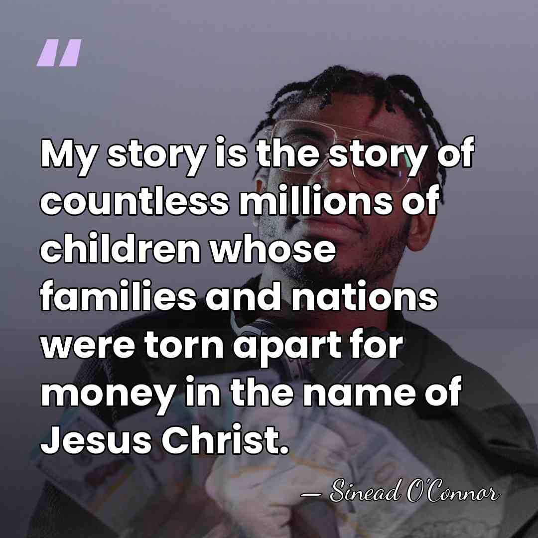 My story is the story of countless millions of children whose families&hellip; - Sinead O'Connor