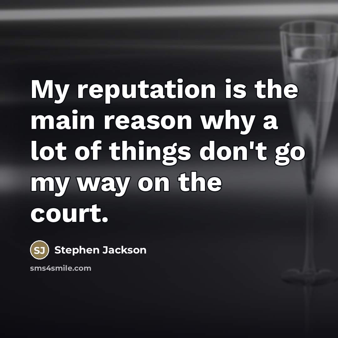 “My reputation is the main reason why a lot of…” quote by Stephen Jackson