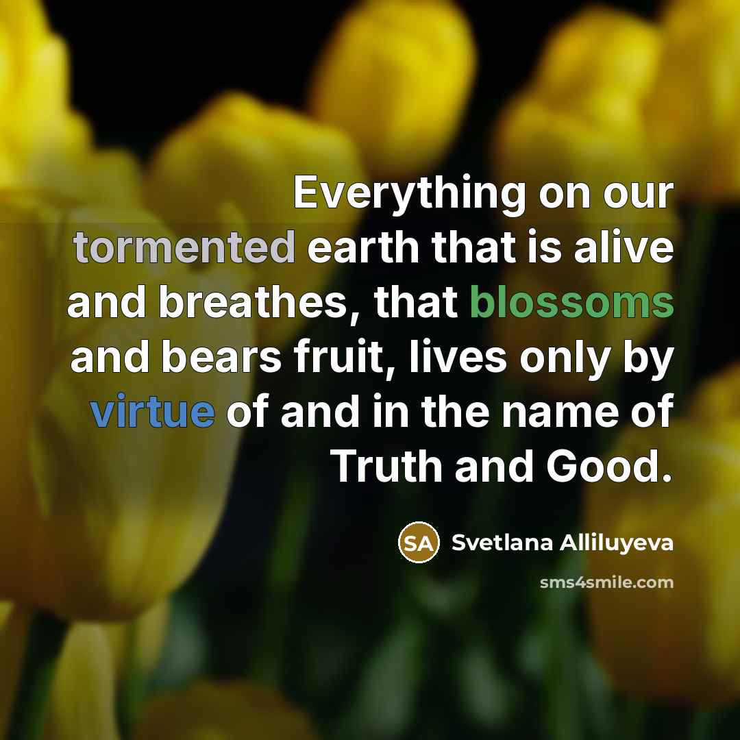 “Everything on our tormented earth that is alive and breathes,…” quote by Svetlana Alliluyeva