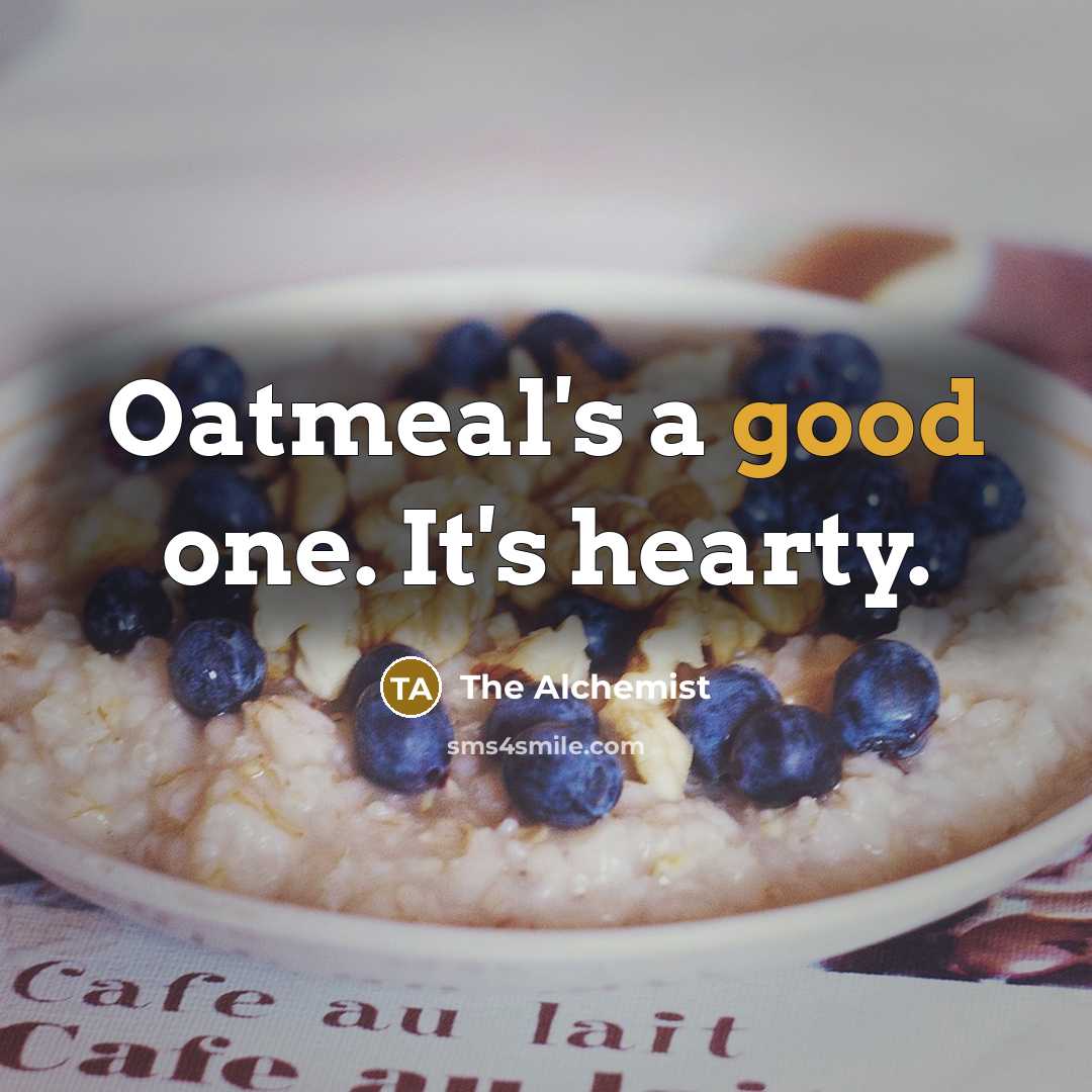 “Oatmeal's a good one. It's hearty.…” quote by The Alchemist