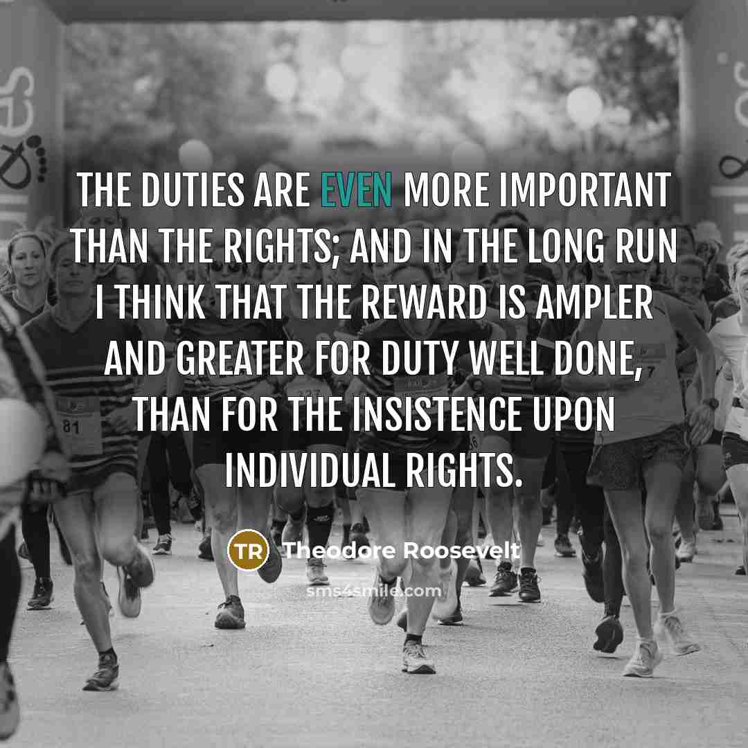 “The duties are even more important than the rights; and…” quote by Theodore Roosevelt