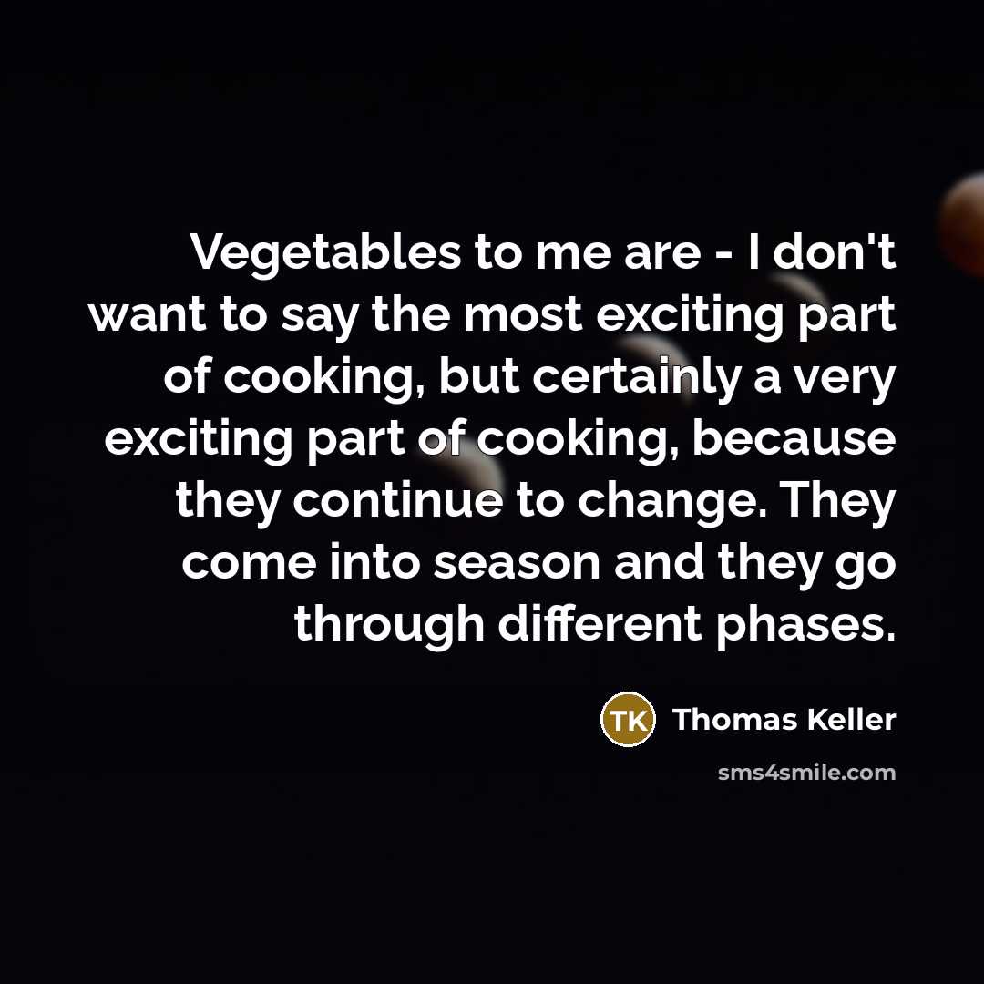 “Vegetables to me are - I don't want to say…” quote by Thomas Keller