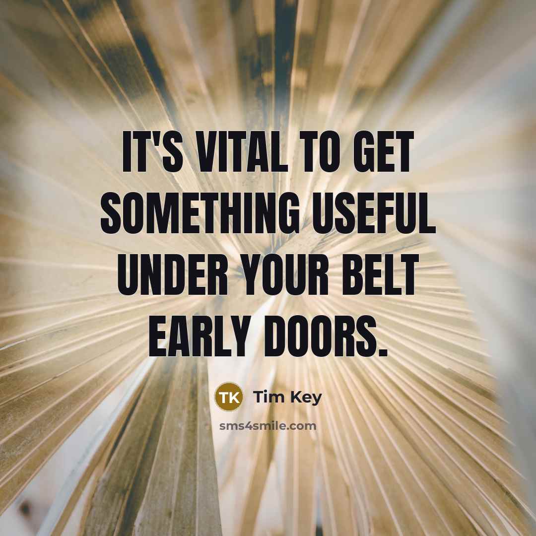 “It's vital to get something useful under your belt early…” quote by Tim Key