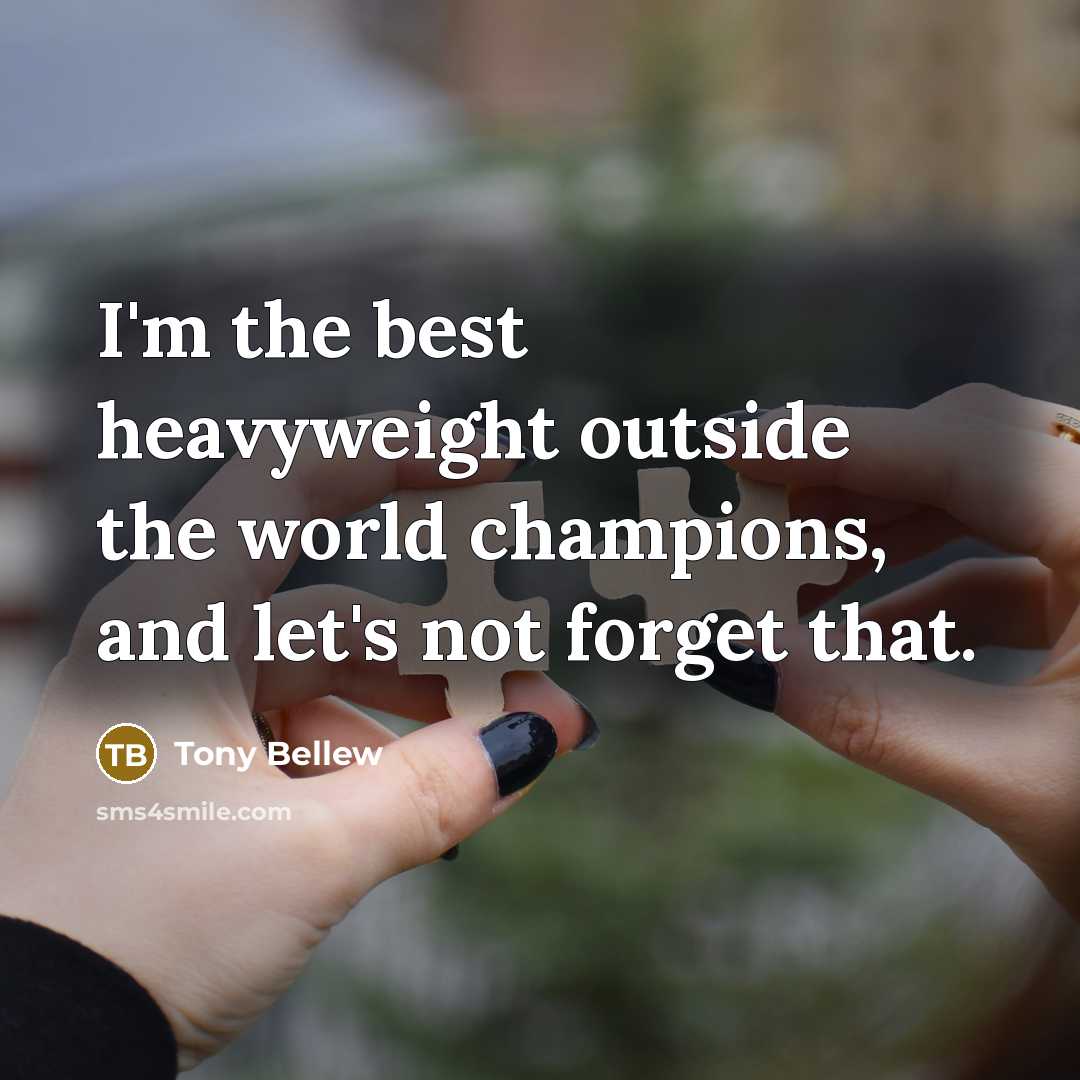 “I'm the best heavyweight outside the world champions, and let's…” quote by Tony Bellew
