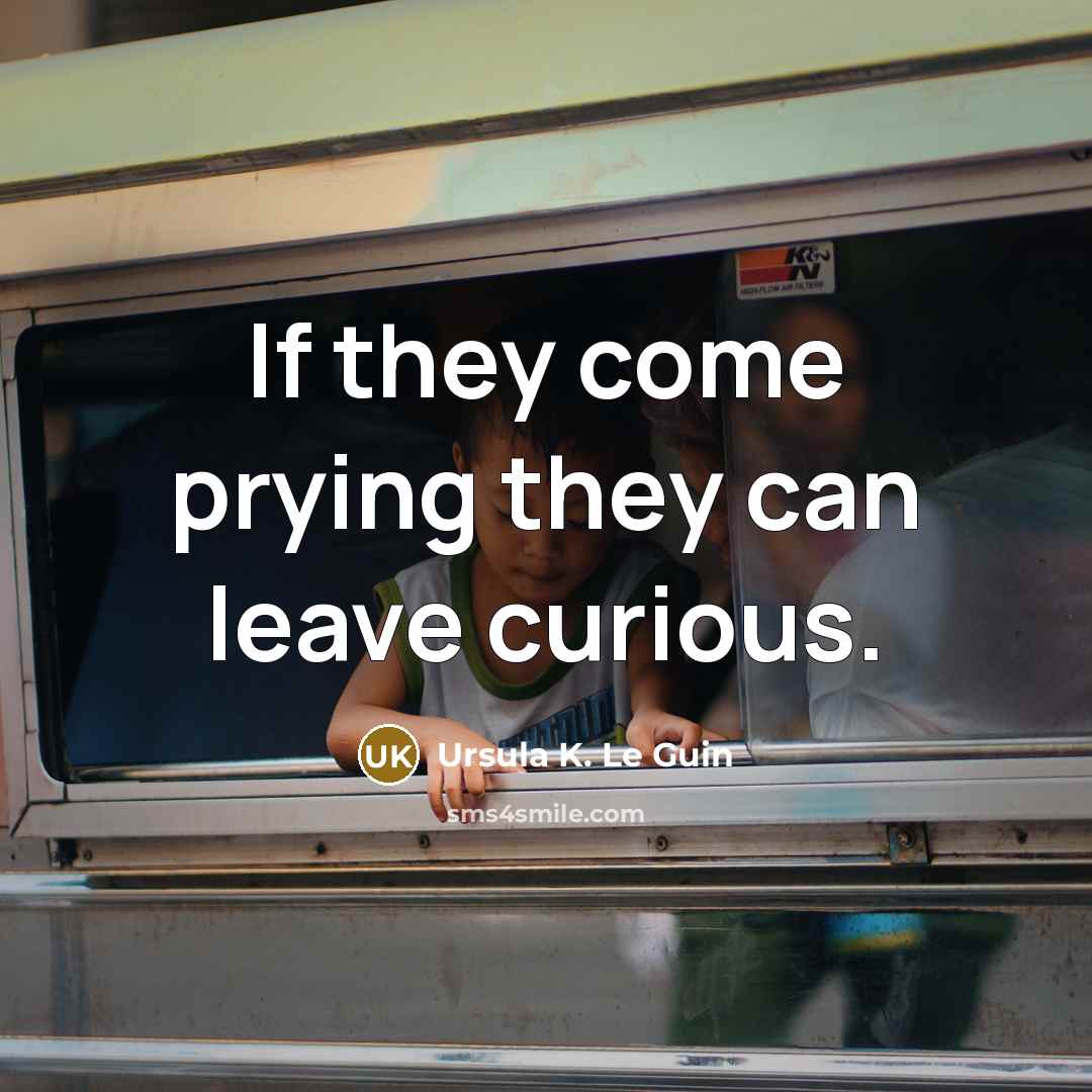 “If they come prying they can leave curious.…” quote by Ursula K. Le Guin