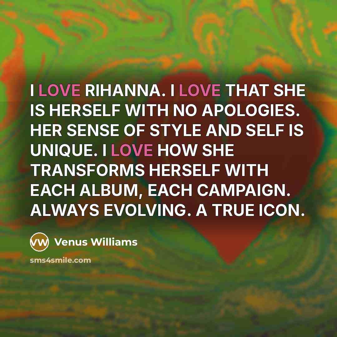 “I LOVE RIHANNA. I LOVE THAT SHE IS HERSELF WITH…” quote by Venus Williams