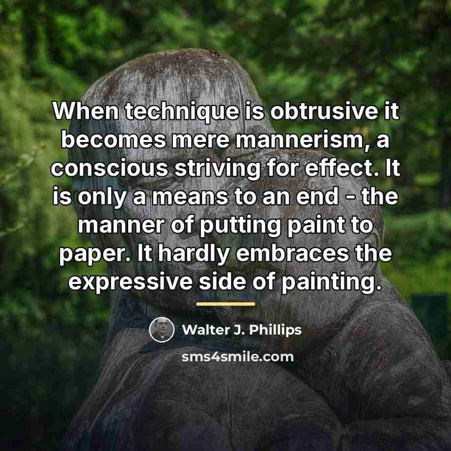 “When technique is obtrusive it becomes mere mannerism, a conscious…” quote by Walter J. Phillips