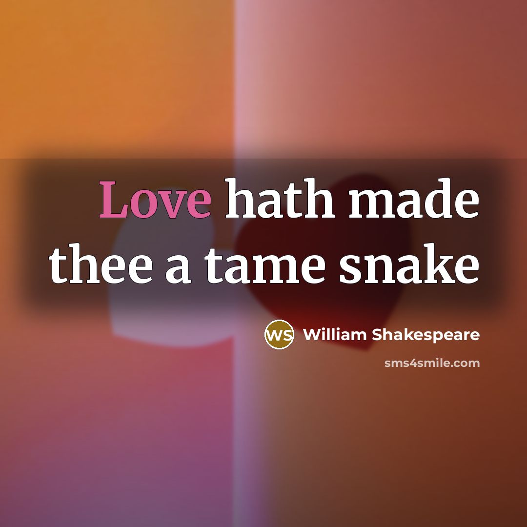 “Love hath made thee a tame snake…” quote by William Shakespeare