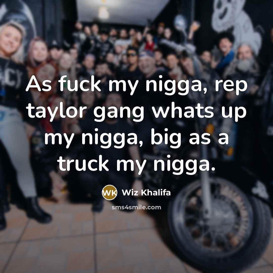 “As fuck my nigga, rep taylor gang whats up my…” quote by Wiz Khalifa