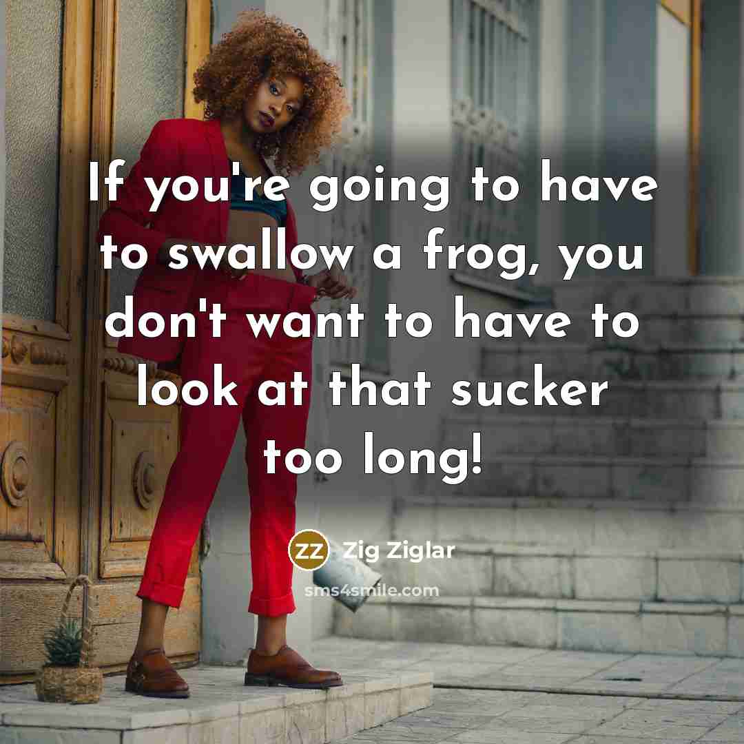 “If you're going to have to swallow a frog, you…” quote by Zig Ziglar