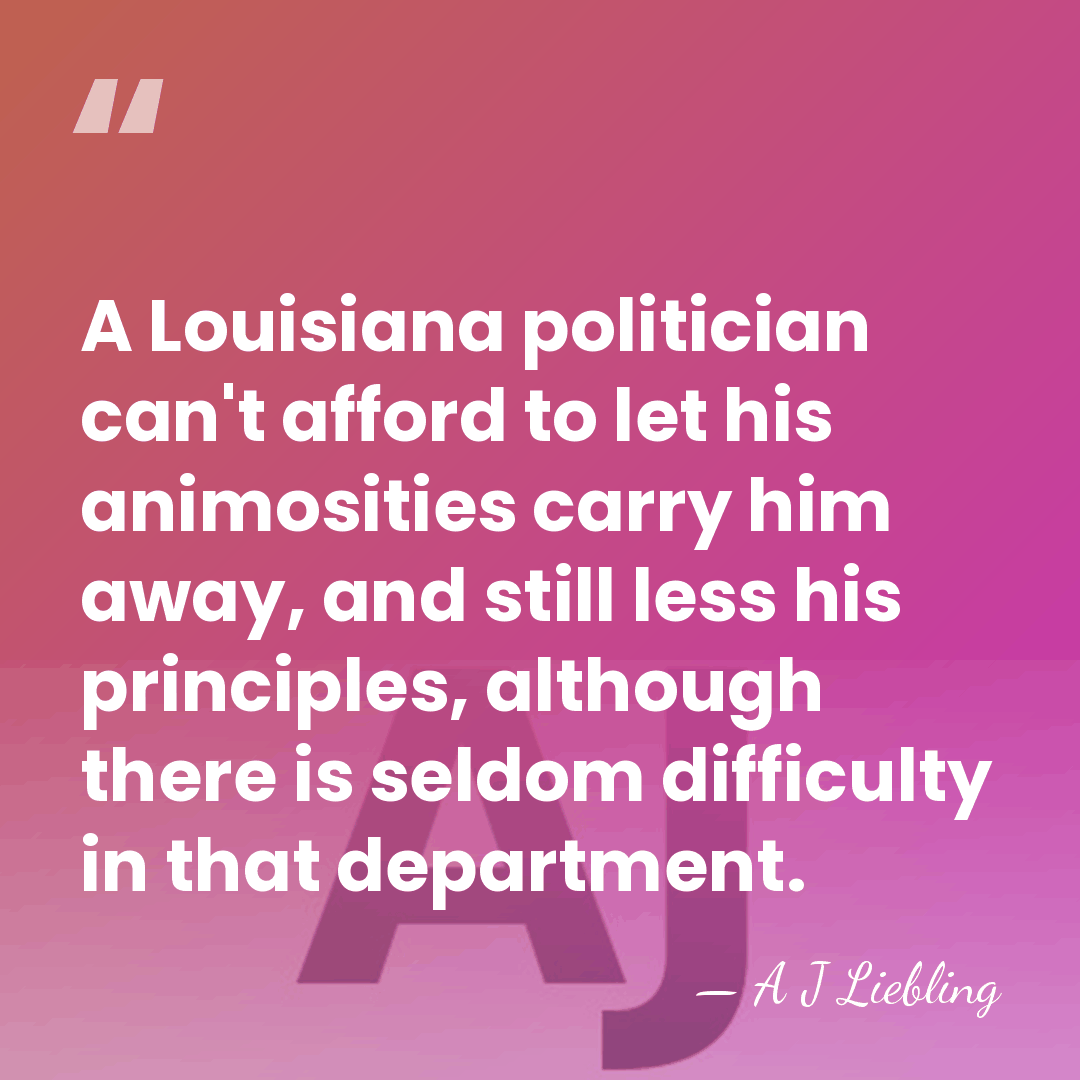 A Louisiana politician can't afford to let his animosities carry him away,&hellip; - A J Liebling