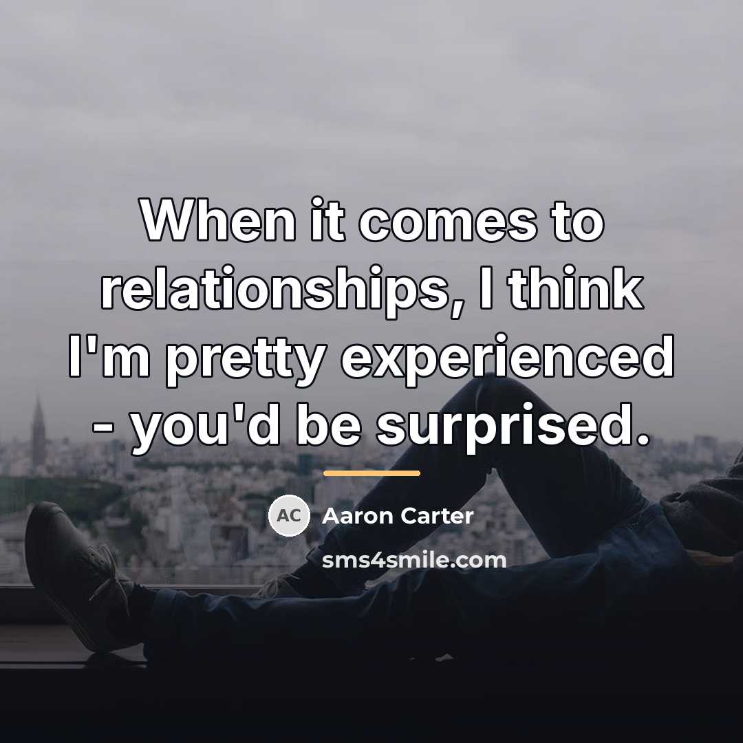 “When it comes to relationships, I think I'm pretty experienced…” quote by Aaron Carter