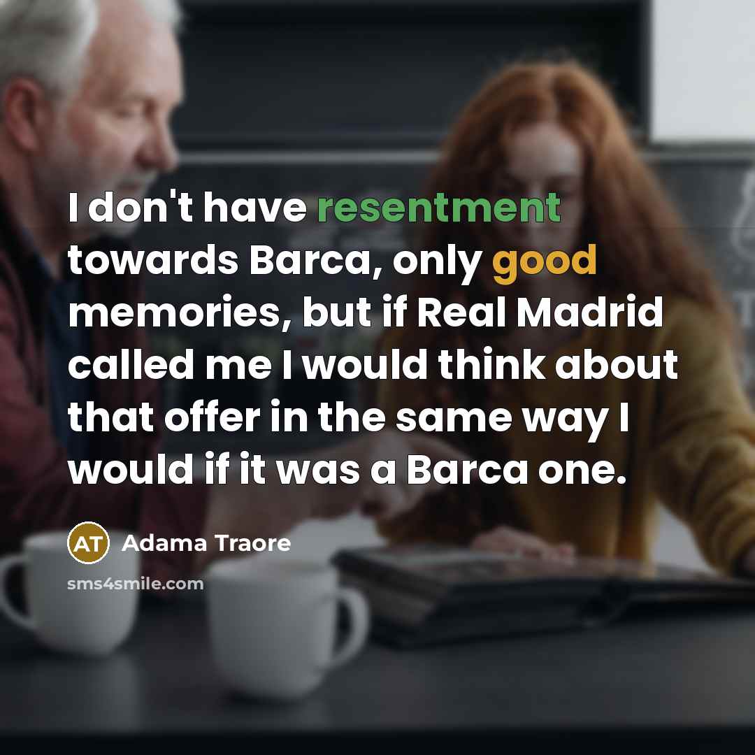 “I don't have resentment towards Barca, only good memories, but if Real Madrid called me I would think about that offer in the same way I would if it was a Barca one.” quote by Adama Traore