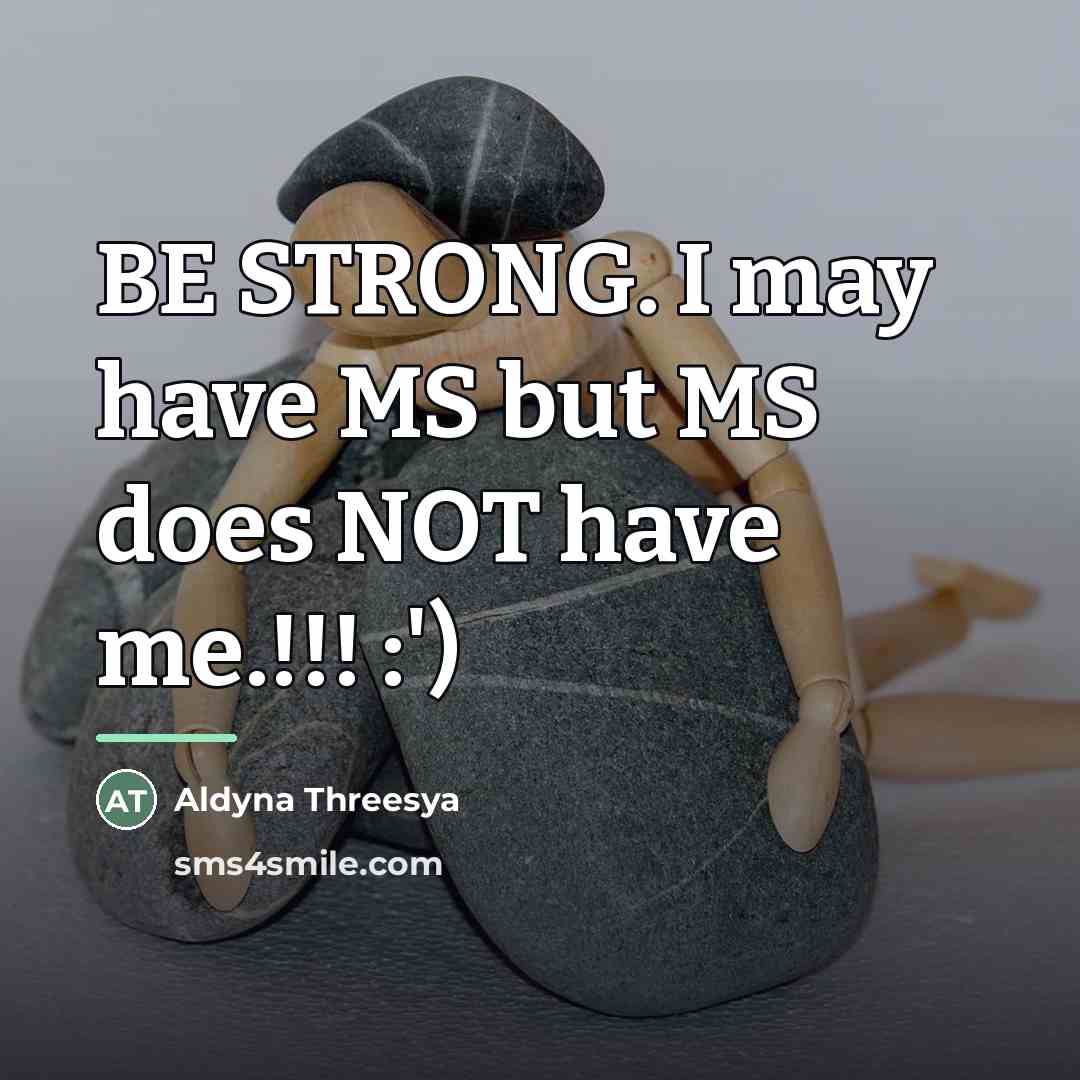 “BE STRONG. I may have MS but MS does NOT…” quote by Aldyna Threesya
