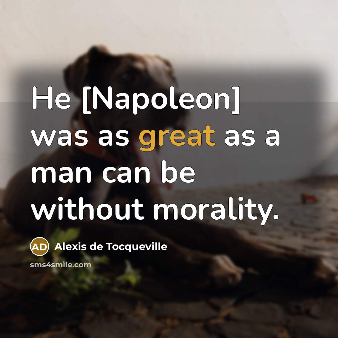 “He [Napoleon] was as great as a man can be…” quote by Alexis de Tocqueville