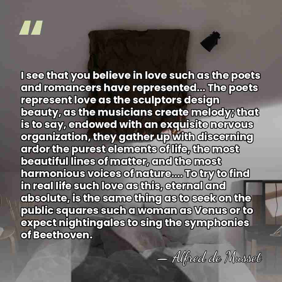 I see that you believe in love such as the poets and&hellip; - Alfred de Musset