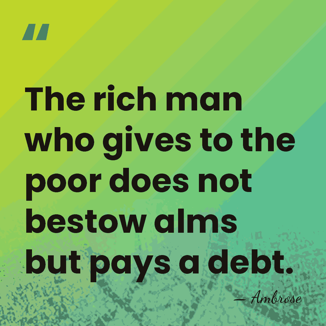 The rich man who gives to the poor does not bestow alms&hellip; - Ambrose
