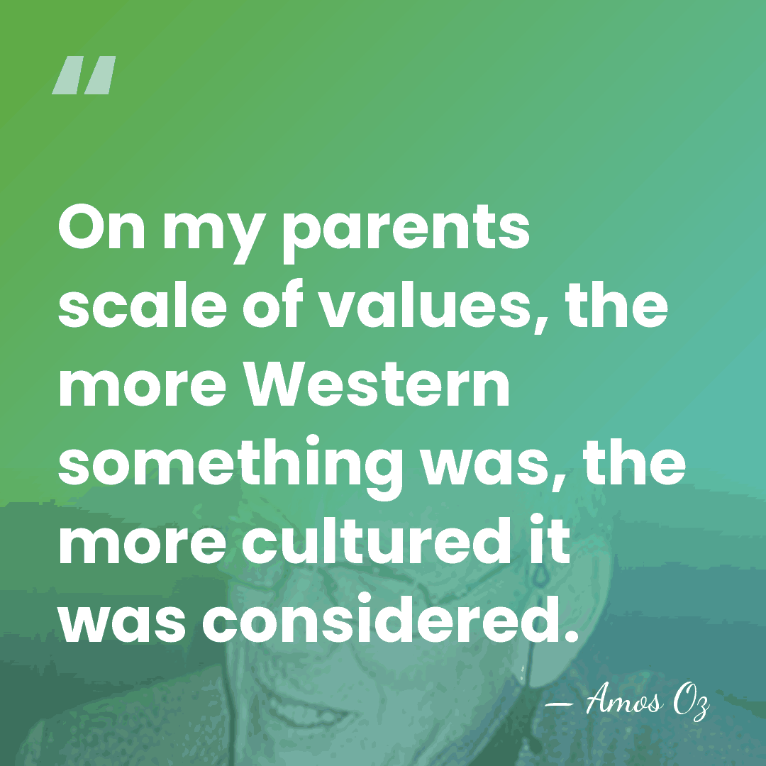 On my parents scale of values, the more Western something was, the&hellip; - Amos Oz