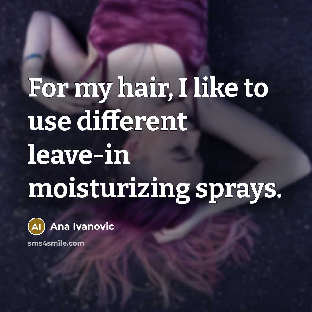 “For my hair, I like to use different leave-in moisturizing…” quote by Ana Ivanovic