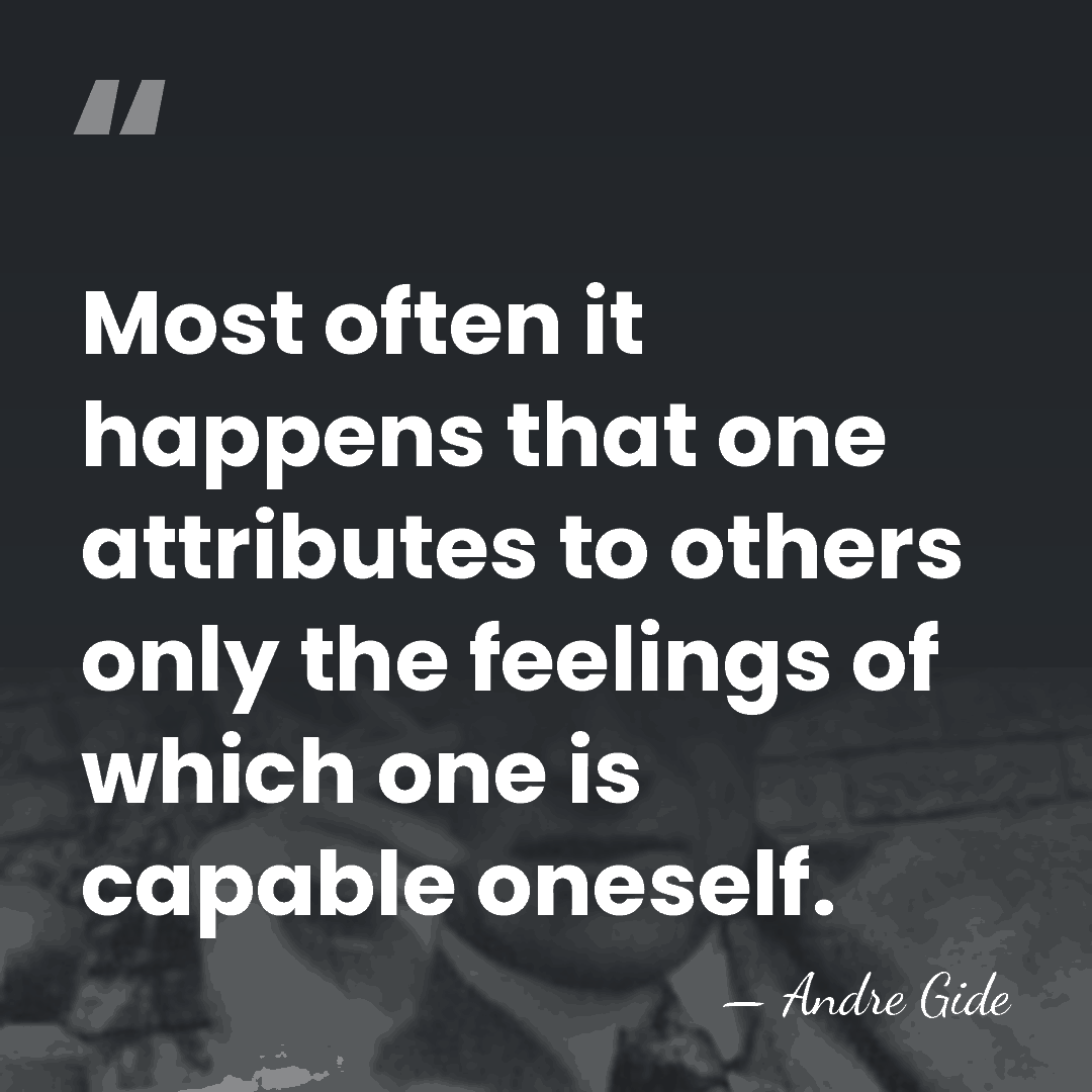 Most often it happens that one attributes to others only the feelings&hellip; - Andre Gide