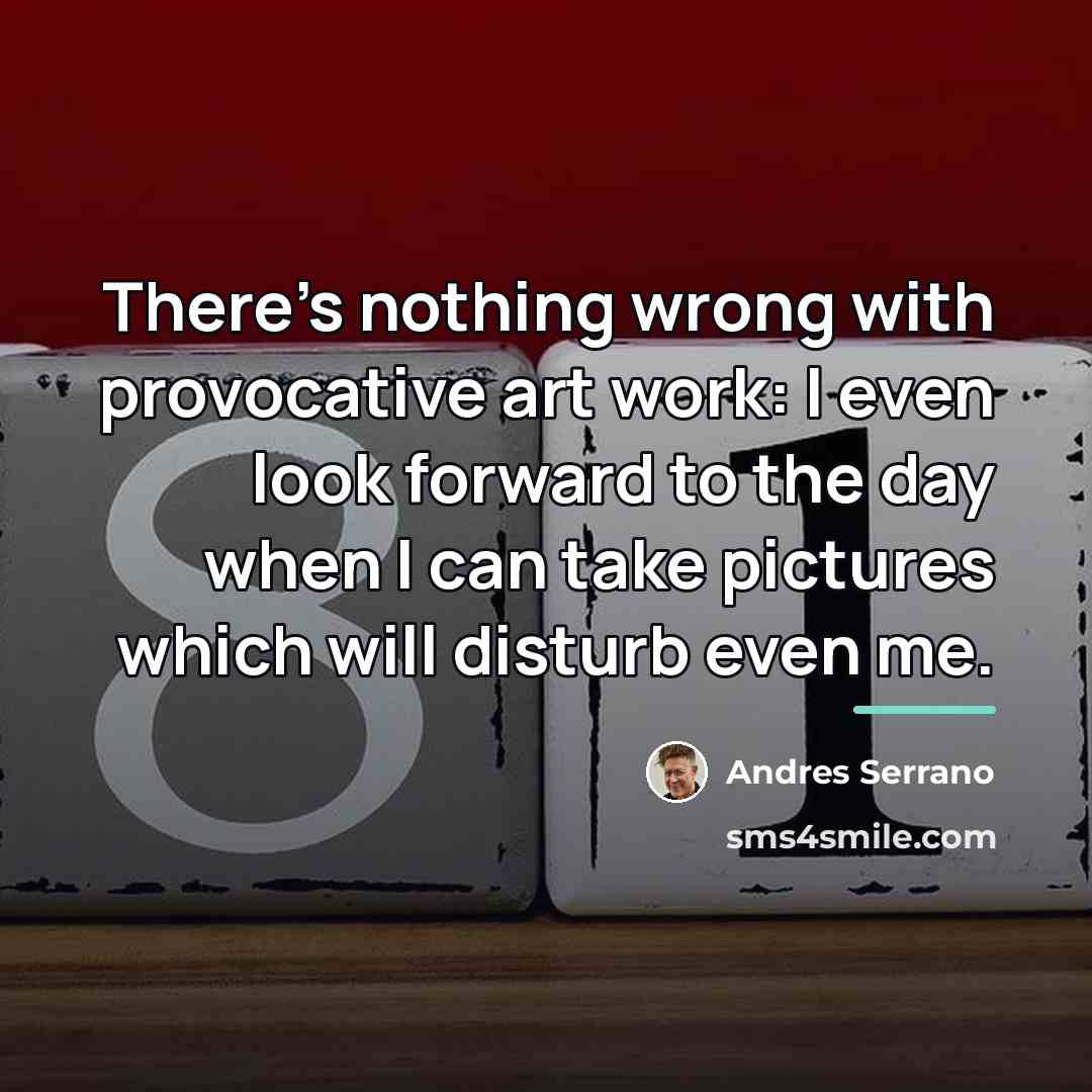 “There's nothing wrong with provocative art work: I even look…” quote by Andres Serrano