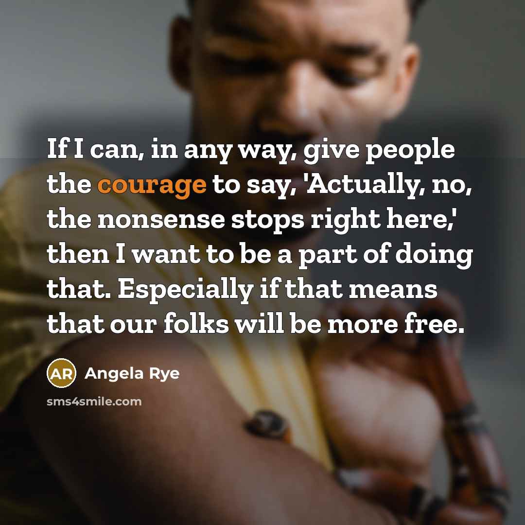 “If I can, in any way, give people the courage…” quote by Angela Rye