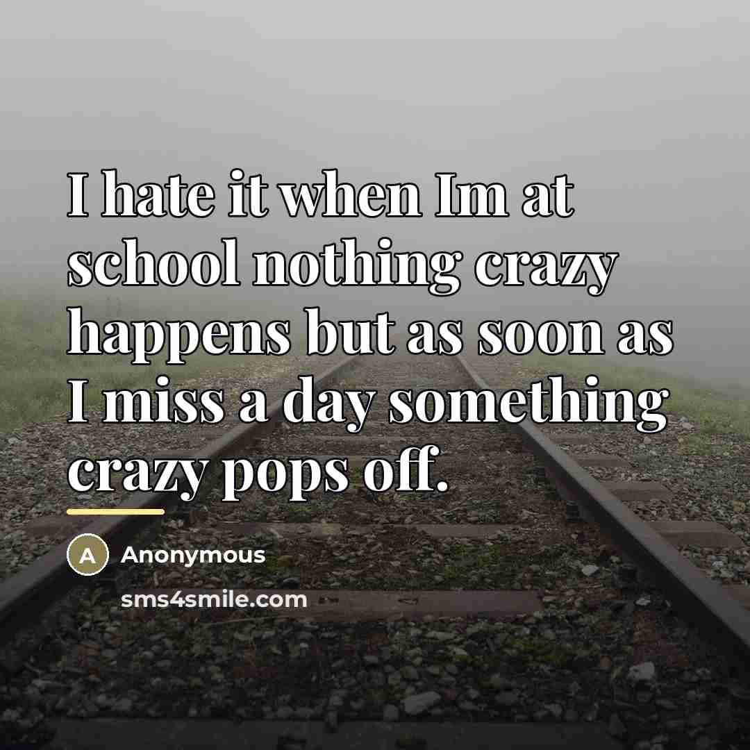 “I hate it when Im at school nothing crazy happens…” quote by Anonymous