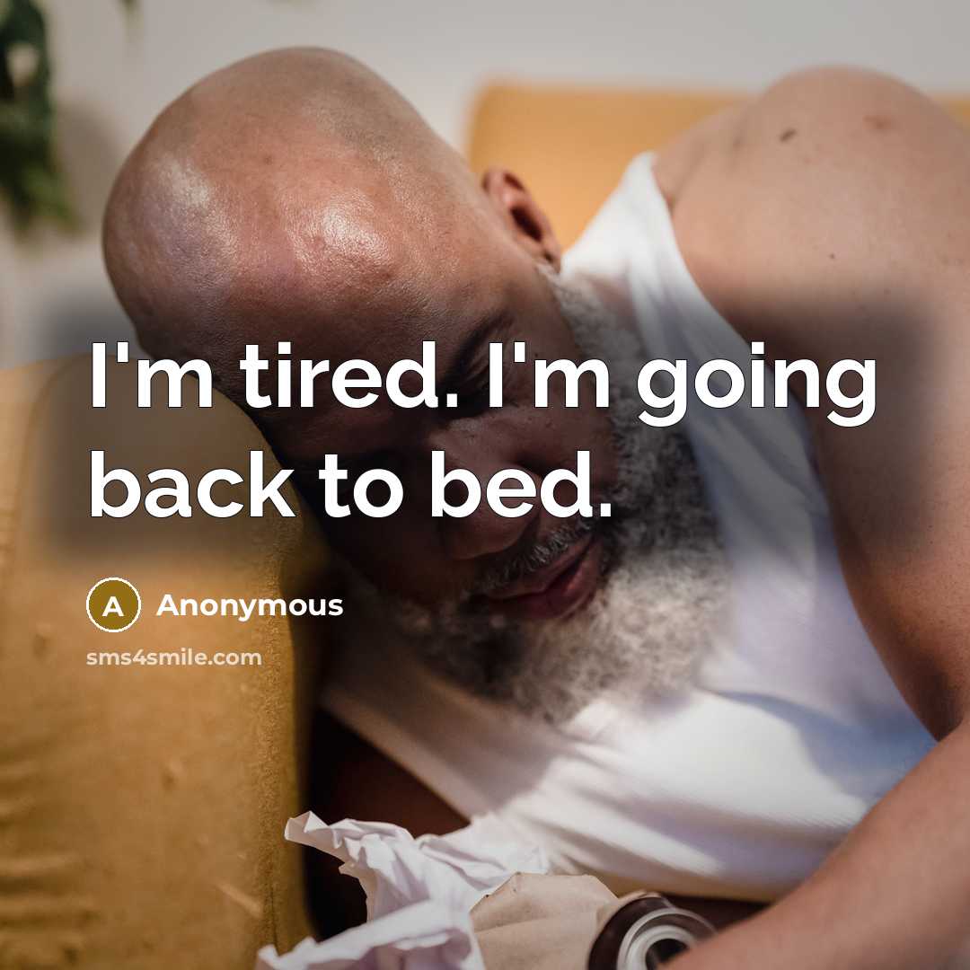 “I'm tired. I'm going back to bed.” quote by Anonymous