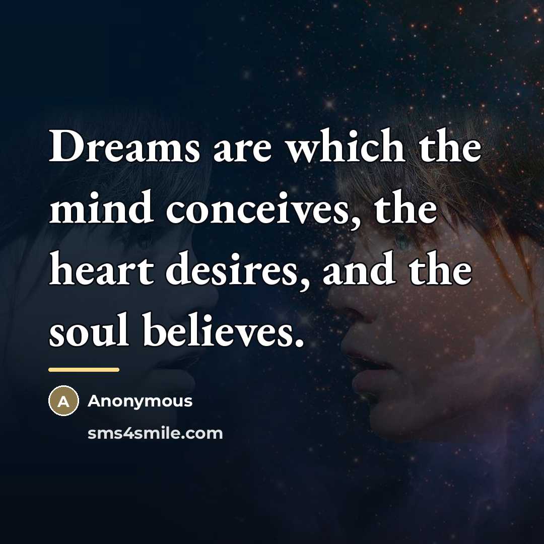 “Dreams are which the mind conceives, the heart desires, and…” quote by Anonymous