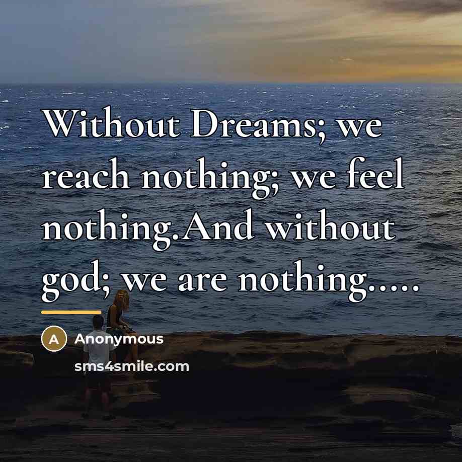 “Without Dreams; we reach nothing; we feel nothing.And without god;…” quote by Anonymous