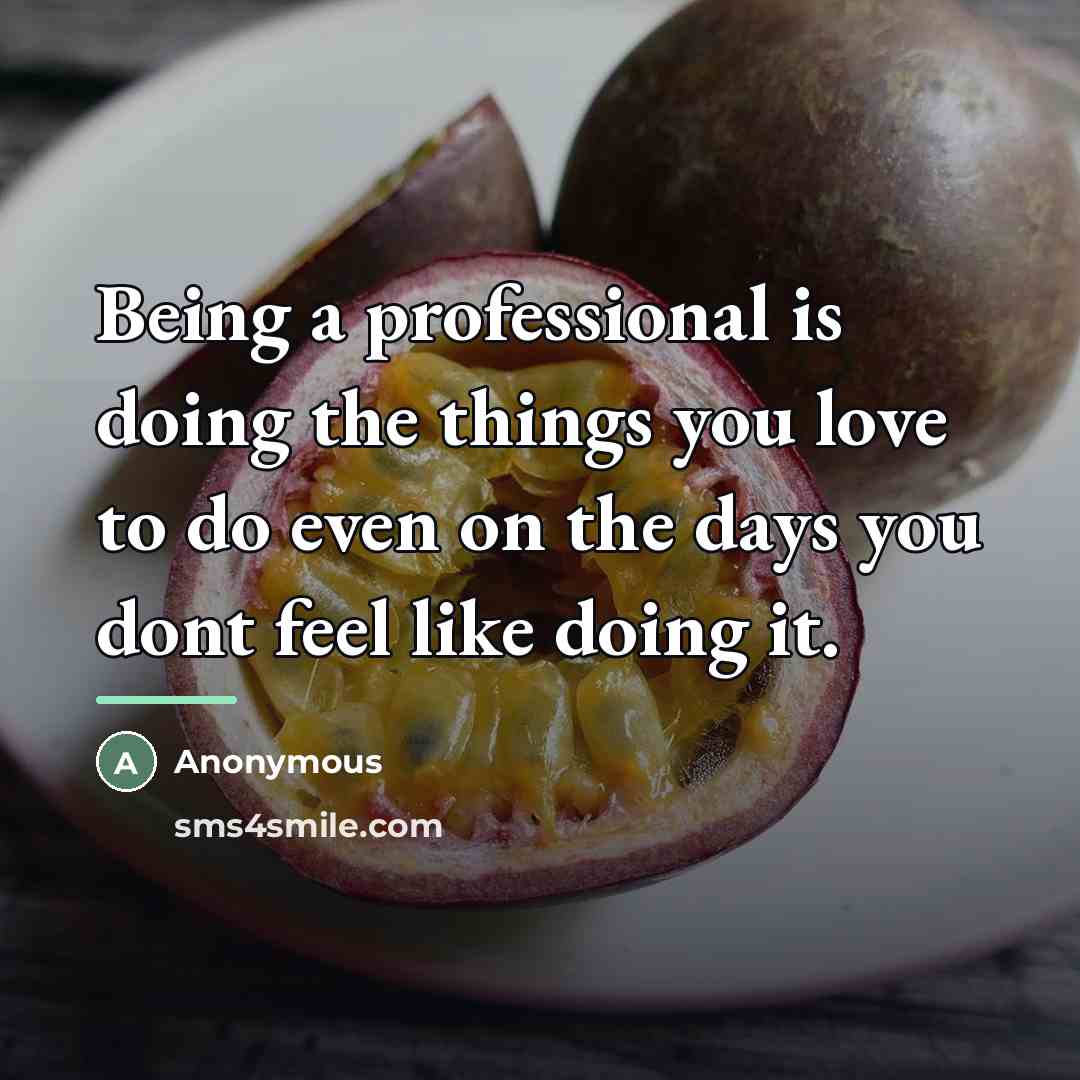 “Being a professional is doing the things you love to…” quote by Anonymous