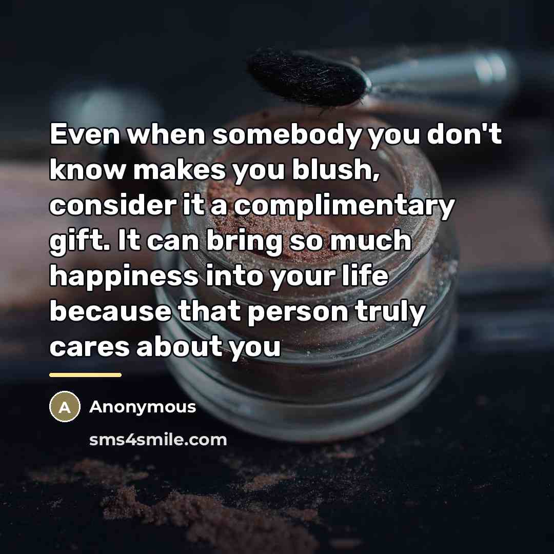 “Even when somebody you don't know makes you blush, consider…” quote by Anonymous