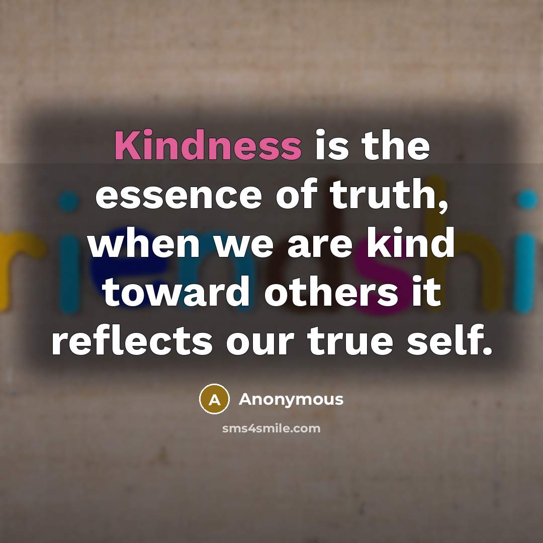 “Kindness is the essence of truth, when we are kind…” quote by Anonymous