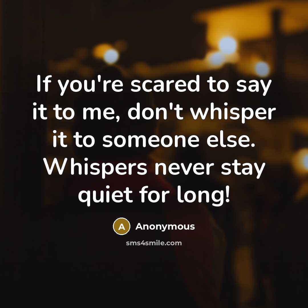 “If you're scared to say it to me, don't whisper…” quote by Anonymous