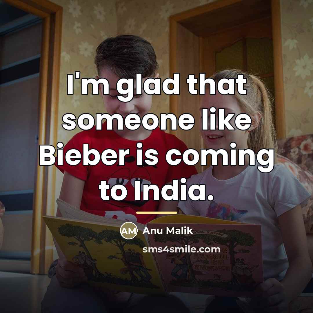 “I'm glad that someone like Bieber is coming to India.…” quote by Anu Malik