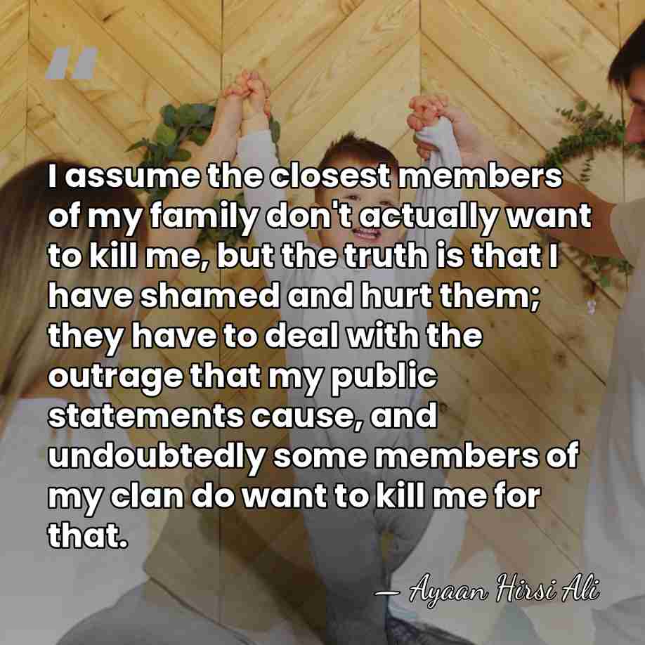 I assume the closest members of my family don't actually want to&hellip; - Ayaan Hirsi Ali