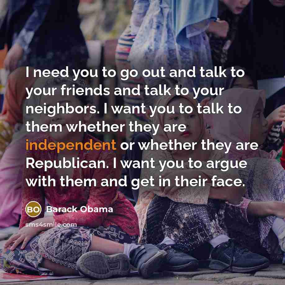 “I need you to go out and talk to your…” quote by Barack Obama