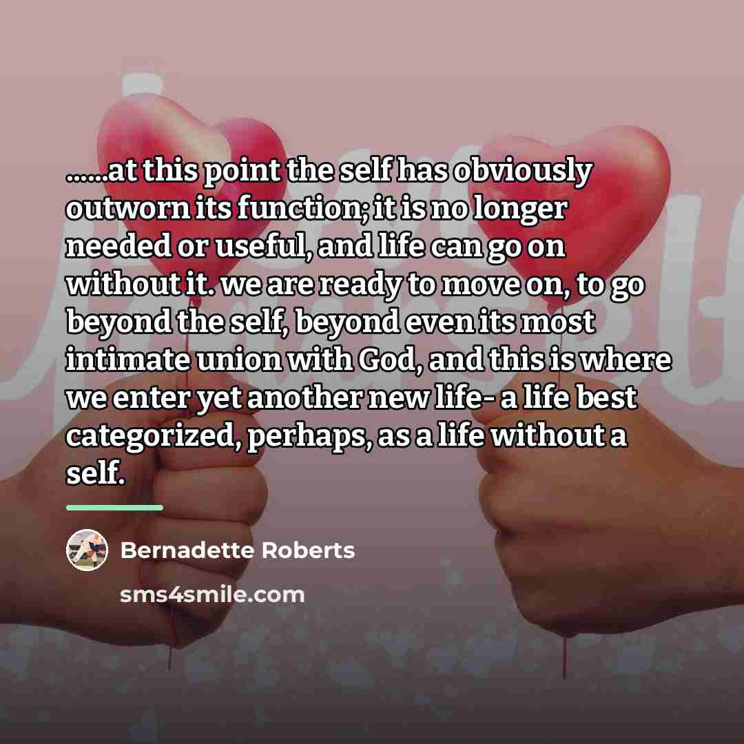 “......at this point the self has obviously outworn its function;…” quote by Bernadette Roberts