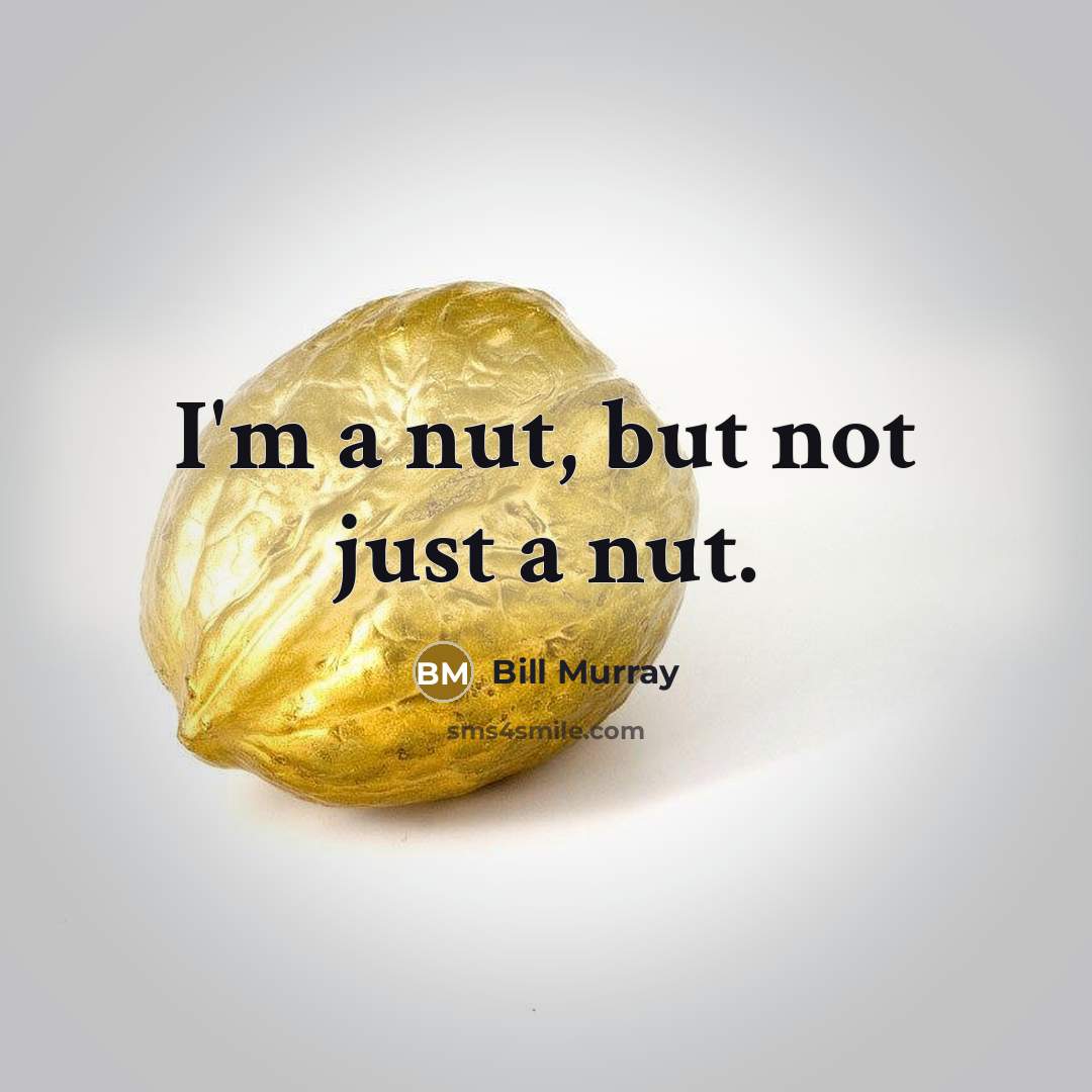 “I'm a nut, but not just a nut.” quote by Bill Murray