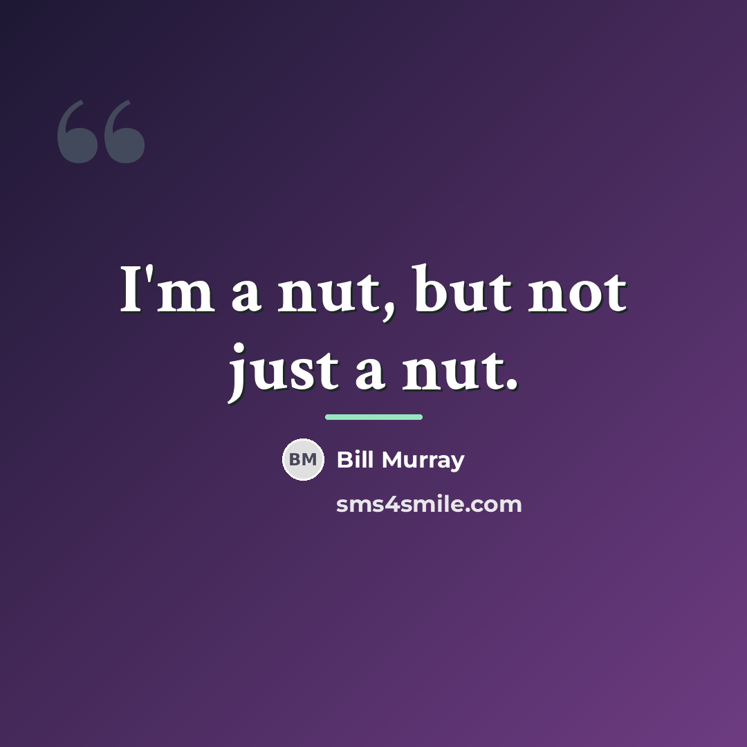 “I'm a nut, but not just a nut.…” quote by Bill Murray
