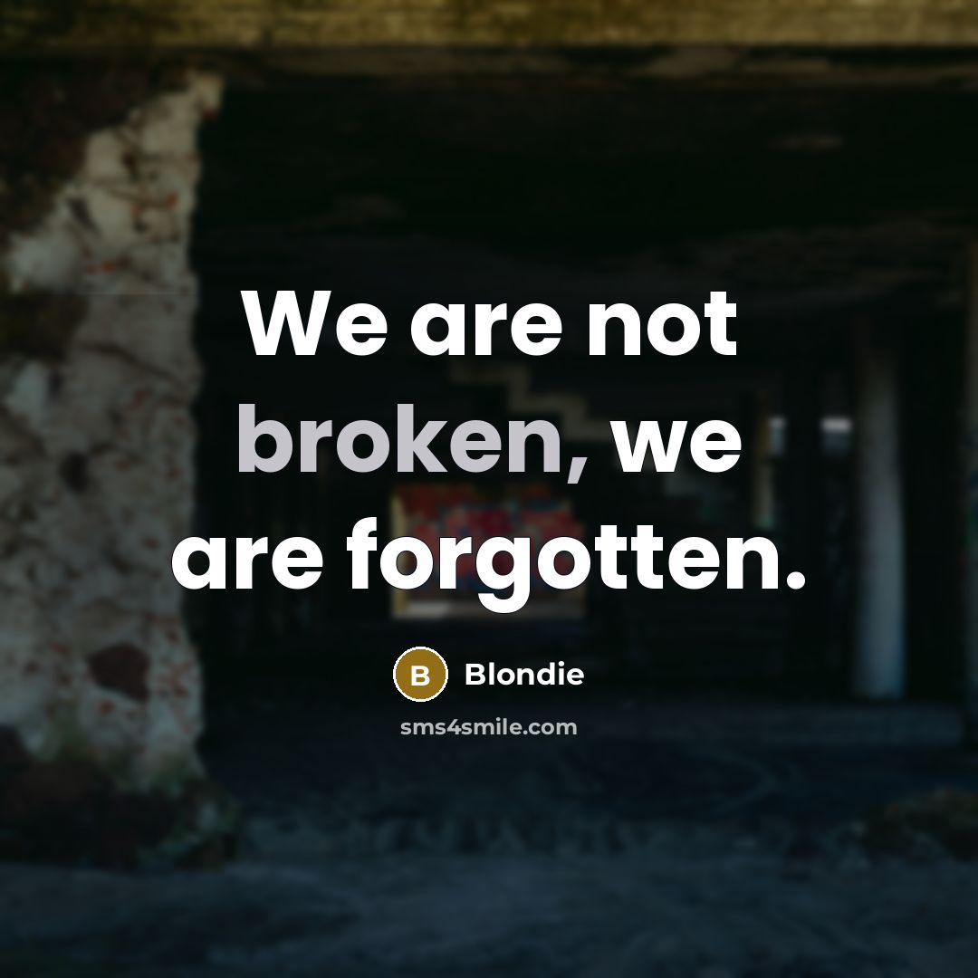 “We are not broken, we are forgotten.…” quote by Blondie