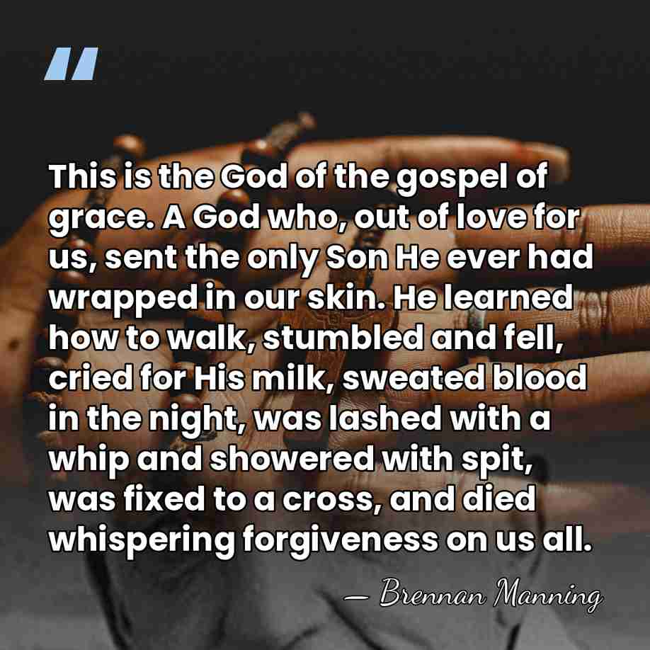 This is the God of the gospel of grace. A God who,&hellip; - Brennan Manning