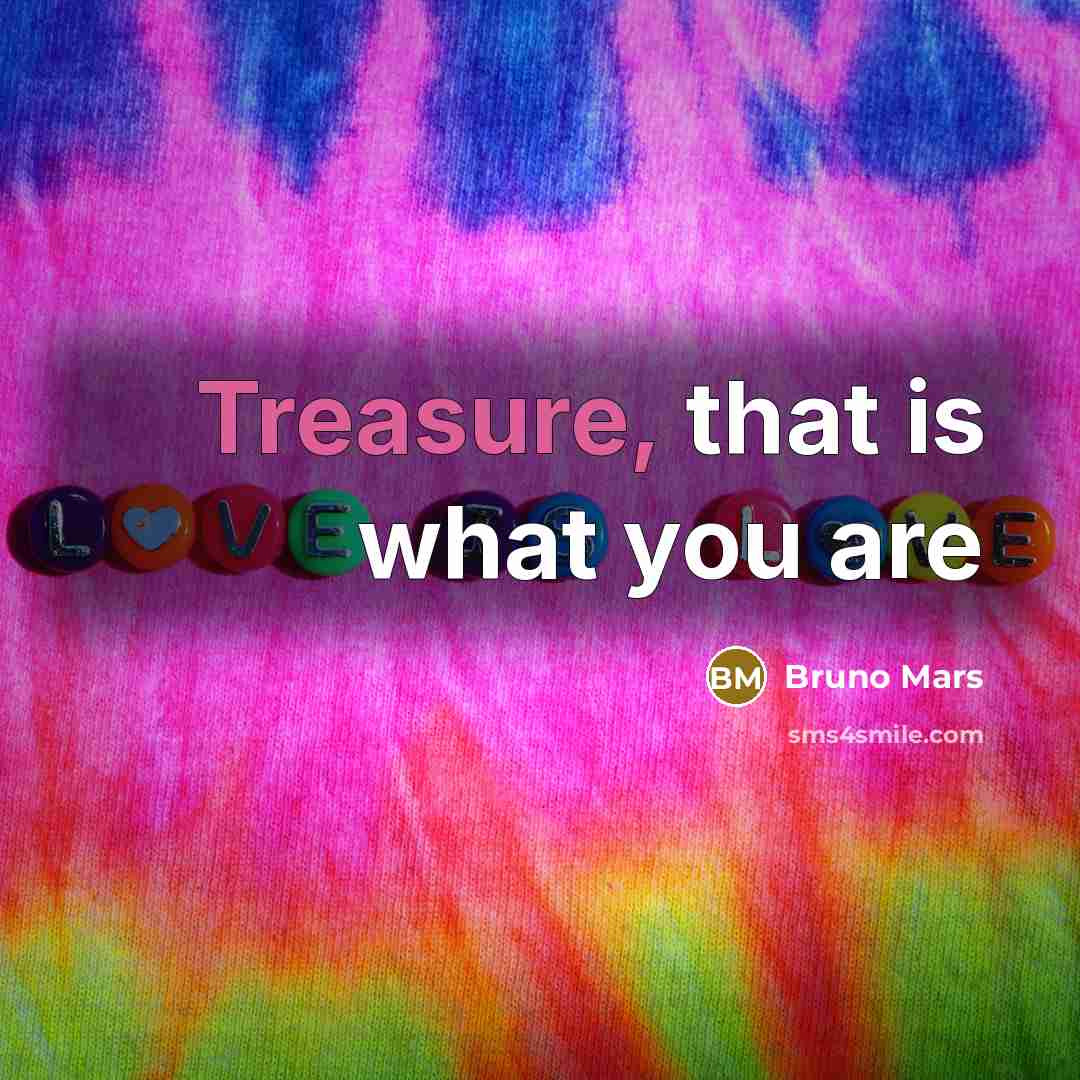 “Treasure, that is what you are…” quote by Bruno Mars